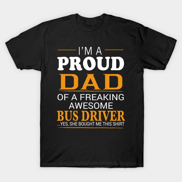 Proud Dad of Freaking Awesome BUS DRIVER She bought me this T-Shirt by bestsellingshirts